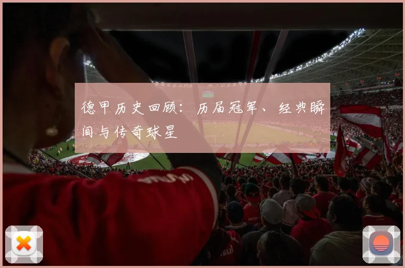 德甲历史回顾:历届冠军、经典瞬间与传奇球星
