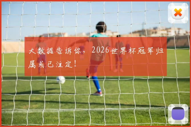 大数据告诉你，2026世界杯冠军归属或已注定！