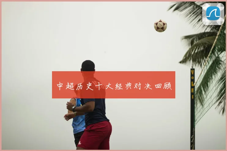 中超历史十大经典对决回顾