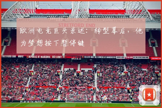 欧洲电竞巨头亲述：转型幕后，他为梦想按下暂停键
