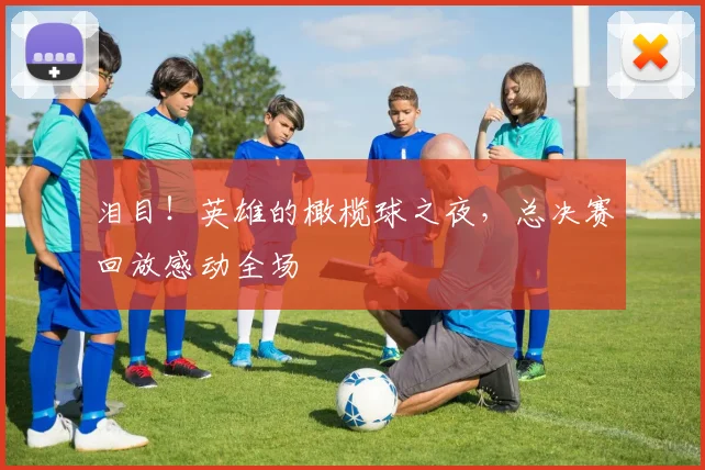 泪目！英雄的橄榄球之夜，总决赛回放感动全场