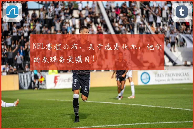 NFL赛程公布,关于选秀状元,他们的表现备受瞩目!