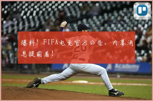 爆料!FIFA电竞官方公告,内幕消息提前看!